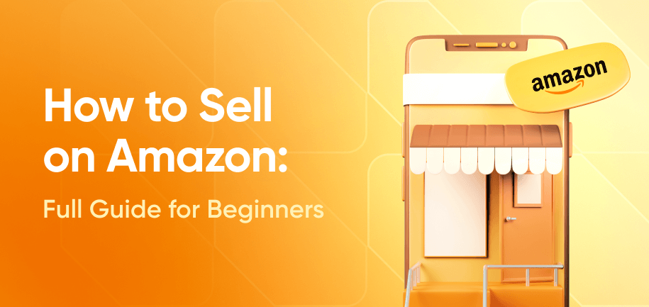 How to Sell on Amazon: The Ultimate Beginner's Guide for 2025